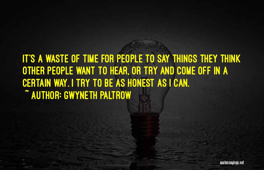 Gwyneth Paltrow Quotes: It's A Waste Of Time For People To Say Things They Think Other People Want To Hear, Or Try And