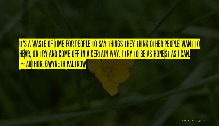 Gwyneth Paltrow Quotes: It's A Waste Of Time For People To Say Things They Think Other People Want To Hear, Or Try And