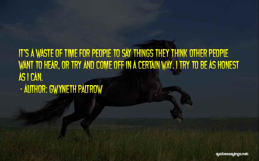 Gwyneth Paltrow Quotes: It's A Waste Of Time For People To Say Things They Think Other People Want To Hear, Or Try And