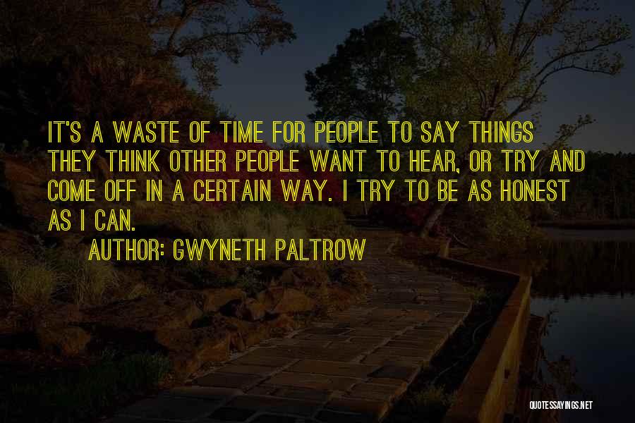 Gwyneth Paltrow Quotes: It's A Waste Of Time For People To Say Things They Think Other People Want To Hear, Or Try And