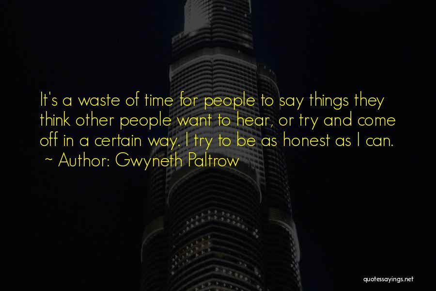 Gwyneth Paltrow Quotes: It's A Waste Of Time For People To Say Things They Think Other People Want To Hear, Or Try And