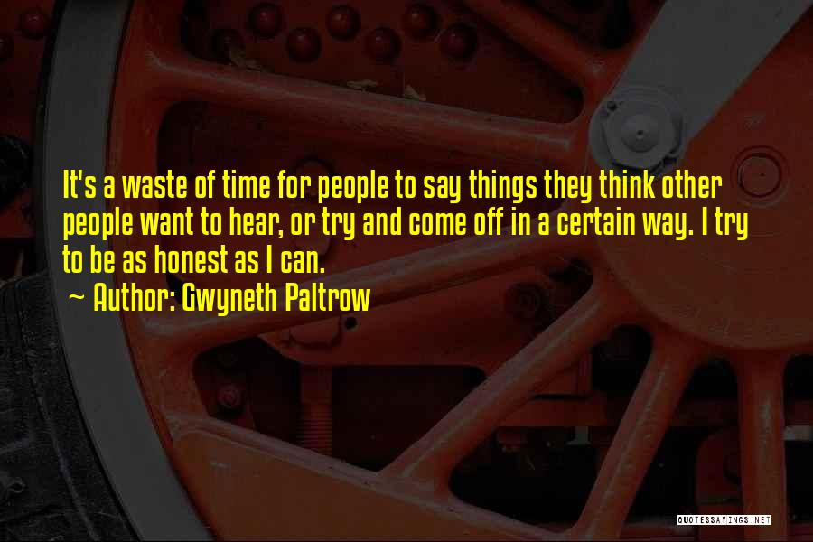 Gwyneth Paltrow Quotes: It's A Waste Of Time For People To Say Things They Think Other People Want To Hear, Or Try And