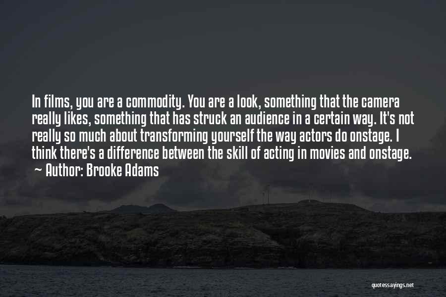 Brooke Adams Quotes: In Films, You Are A Commodity. You Are A Look, Something That The Camera Really Likes, Something That Has Struck