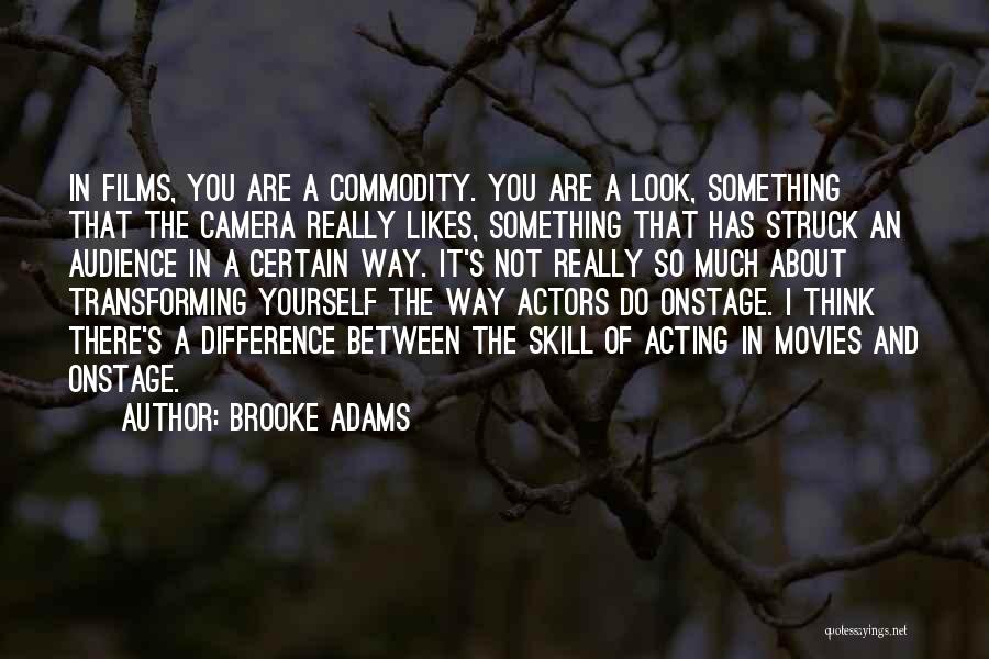 Brooke Adams Quotes: In Films, You Are A Commodity. You Are A Look, Something That The Camera Really Likes, Something That Has Struck