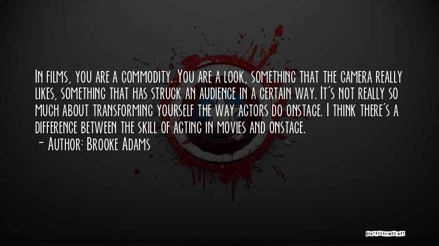 Brooke Adams Quotes: In Films, You Are A Commodity. You Are A Look, Something That The Camera Really Likes, Something That Has Struck
