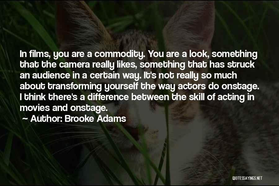 Brooke Adams Quotes: In Films, You Are A Commodity. You Are A Look, Something That The Camera Really Likes, Something That Has Struck