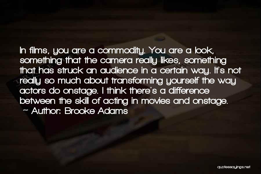 Brooke Adams Quotes: In Films, You Are A Commodity. You Are A Look, Something That The Camera Really Likes, Something That Has Struck