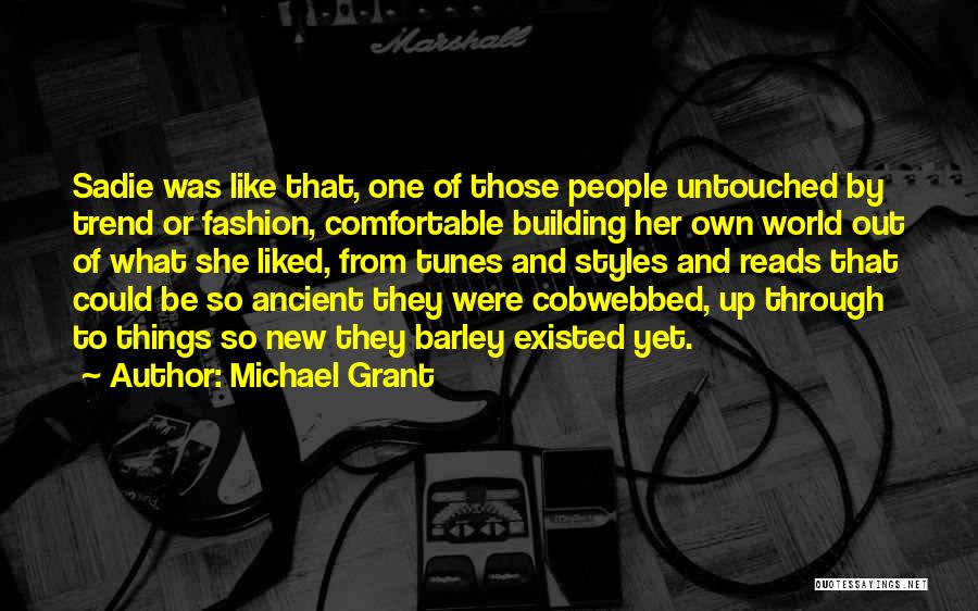 Michael Grant Quotes: Sadie Was Like That, One Of Those People Untouched By Trend Or Fashion, Comfortable Building Her Own World Out Of