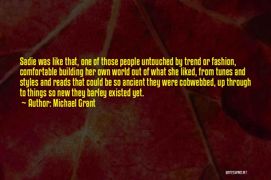 Michael Grant Quotes: Sadie Was Like That, One Of Those People Untouched By Trend Or Fashion, Comfortable Building Her Own World Out Of