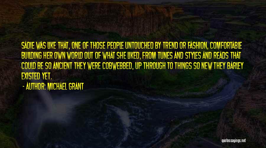 Michael Grant Quotes: Sadie Was Like That, One Of Those People Untouched By Trend Or Fashion, Comfortable Building Her Own World Out Of