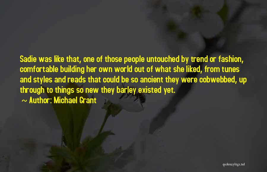 Michael Grant Quotes: Sadie Was Like That, One Of Those People Untouched By Trend Or Fashion, Comfortable Building Her Own World Out Of