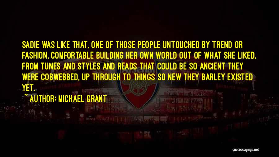 Michael Grant Quotes: Sadie Was Like That, One Of Those People Untouched By Trend Or Fashion, Comfortable Building Her Own World Out Of