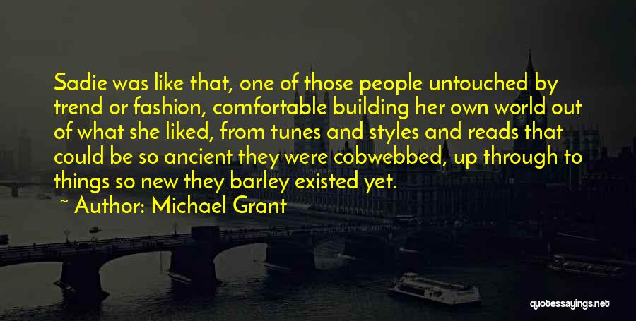 Michael Grant Quotes: Sadie Was Like That, One Of Those People Untouched By Trend Or Fashion, Comfortable Building Her Own World Out Of