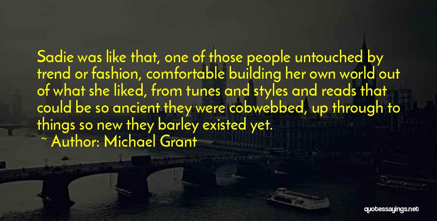 Michael Grant Quotes: Sadie Was Like That, One Of Those People Untouched By Trend Or Fashion, Comfortable Building Her Own World Out Of