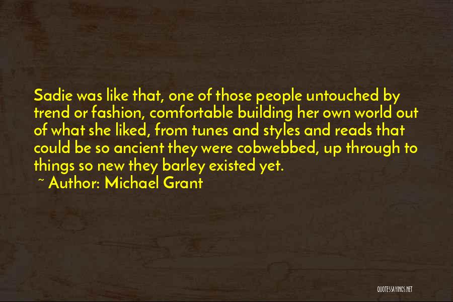 Michael Grant Quotes: Sadie Was Like That, One Of Those People Untouched By Trend Or Fashion, Comfortable Building Her Own World Out Of