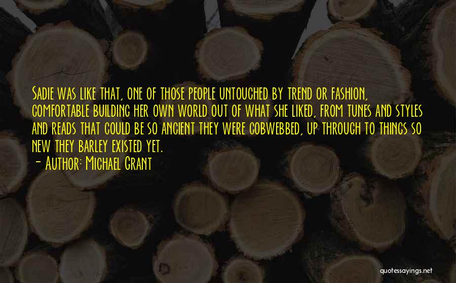 Michael Grant Quotes: Sadie Was Like That, One Of Those People Untouched By Trend Or Fashion, Comfortable Building Her Own World Out Of