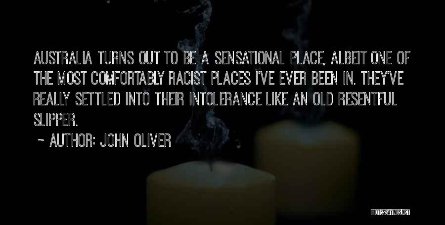 John Oliver Quotes: Australia Turns Out To Be A Sensational Place, Albeit One Of The Most Comfortably Racist Places I've Ever Been In.