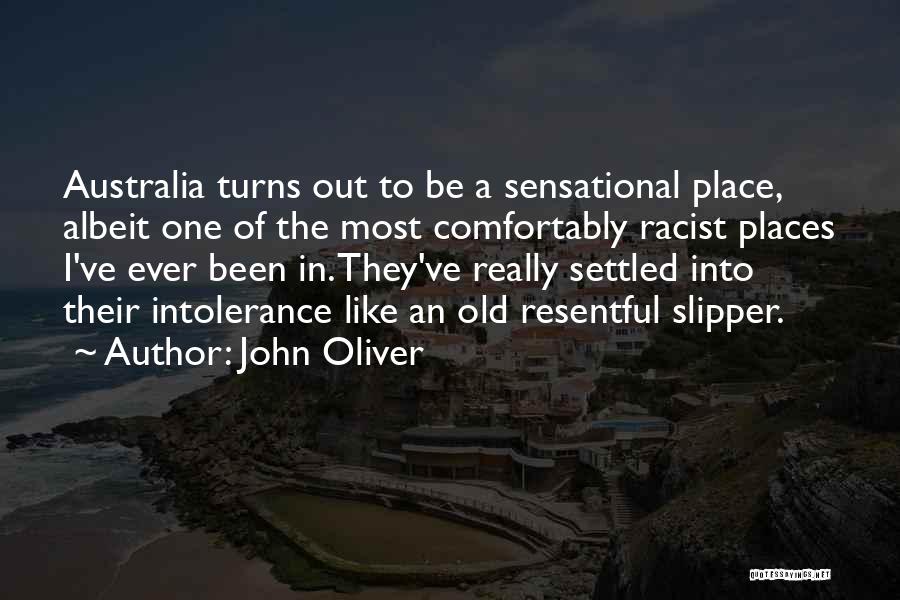 John Oliver Quotes: Australia Turns Out To Be A Sensational Place, Albeit One Of The Most Comfortably Racist Places I've Ever Been In.