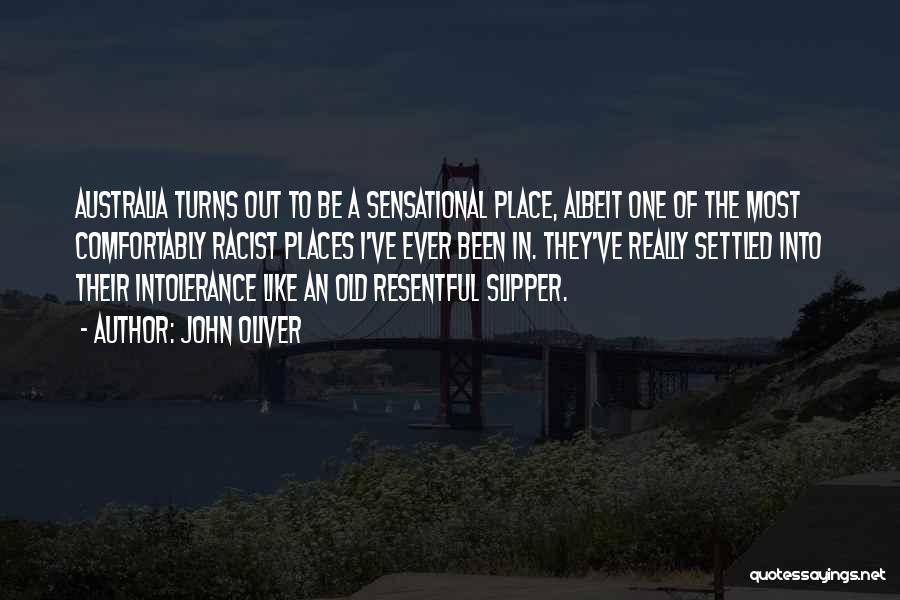 John Oliver Quotes: Australia Turns Out To Be A Sensational Place, Albeit One Of The Most Comfortably Racist Places I've Ever Been In.
