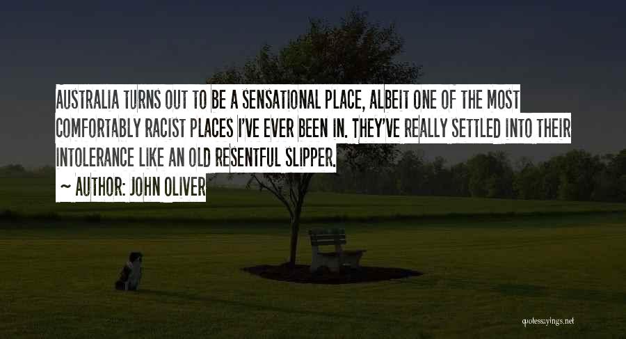 John Oliver Quotes: Australia Turns Out To Be A Sensational Place, Albeit One Of The Most Comfortably Racist Places I've Ever Been In.