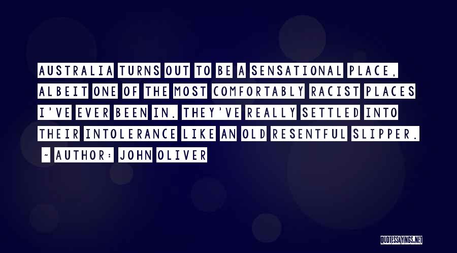 John Oliver Quotes: Australia Turns Out To Be A Sensational Place, Albeit One Of The Most Comfortably Racist Places I've Ever Been In.