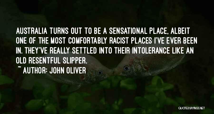 John Oliver Quotes: Australia Turns Out To Be A Sensational Place, Albeit One Of The Most Comfortably Racist Places I've Ever Been In.