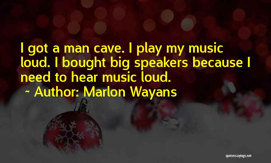 Marlon Wayans Quotes: I Got A Man Cave. I Play My Music Loud. I Bought Big Speakers Because I Need To Hear Music