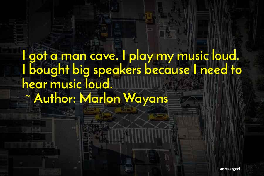 Marlon Wayans Quotes: I Got A Man Cave. I Play My Music Loud. I Bought Big Speakers Because I Need To Hear Music