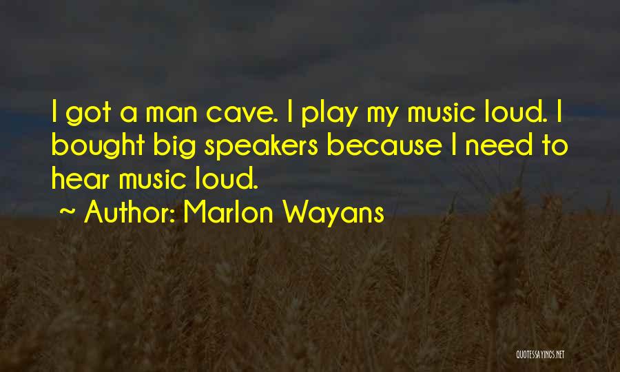 Marlon Wayans Quotes: I Got A Man Cave. I Play My Music Loud. I Bought Big Speakers Because I Need To Hear Music