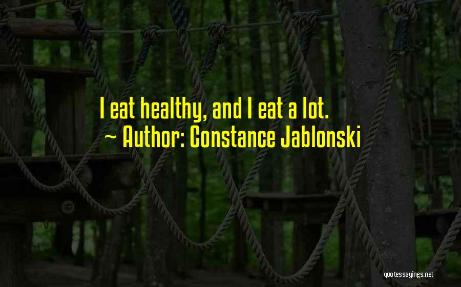 Constance Jablonski Quotes: I Eat Healthy, And I Eat A Lot.