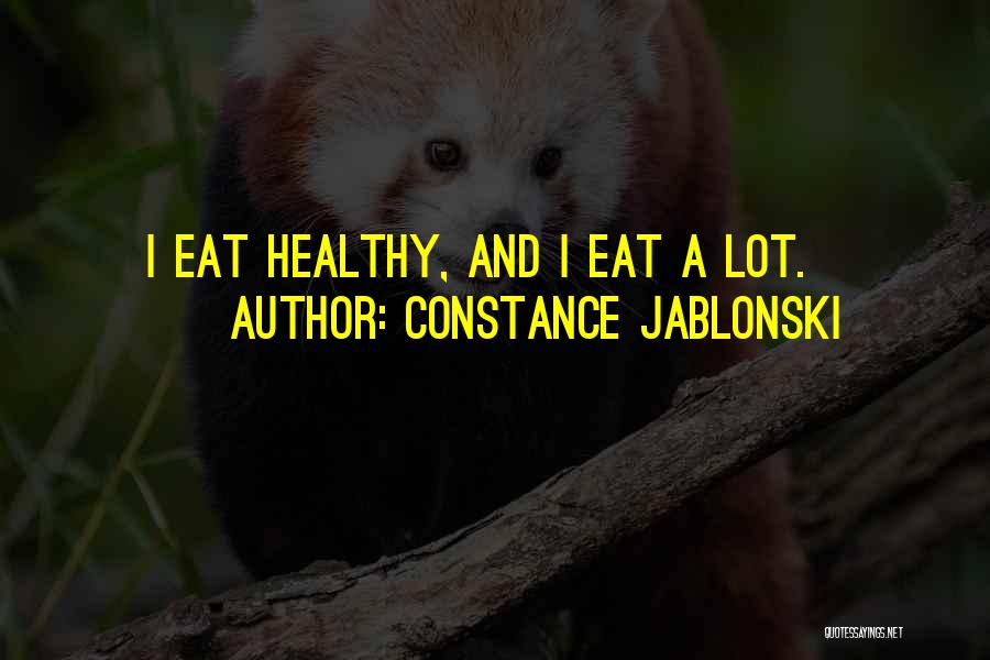 Constance Jablonski Quotes: I Eat Healthy, And I Eat A Lot.