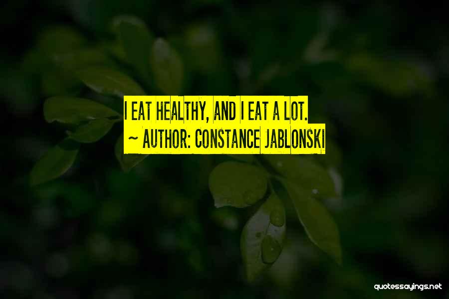 Constance Jablonski Quotes: I Eat Healthy, And I Eat A Lot.