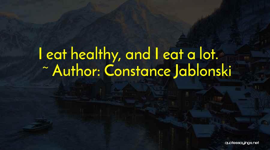 Constance Jablonski Quotes: I Eat Healthy, And I Eat A Lot.