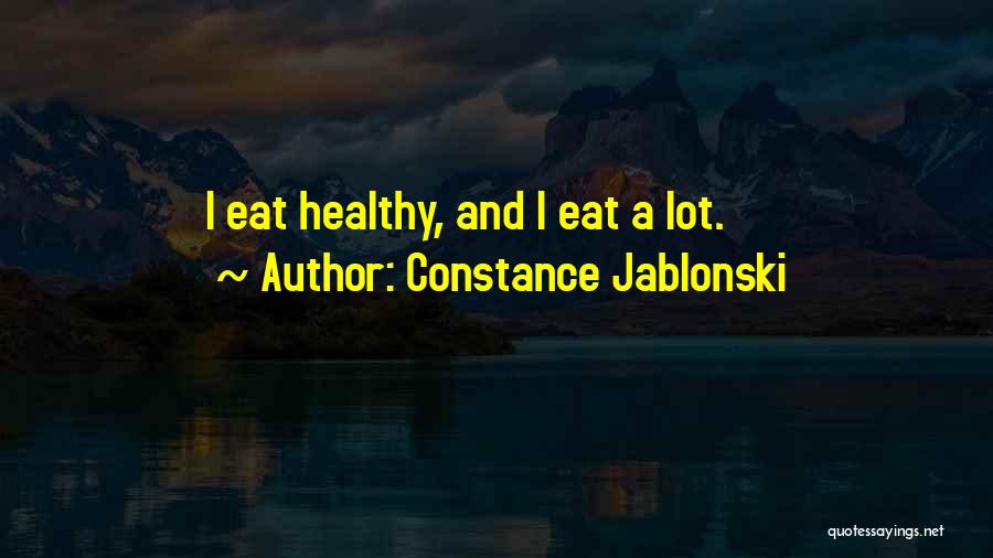 Constance Jablonski Quotes: I Eat Healthy, And I Eat A Lot.