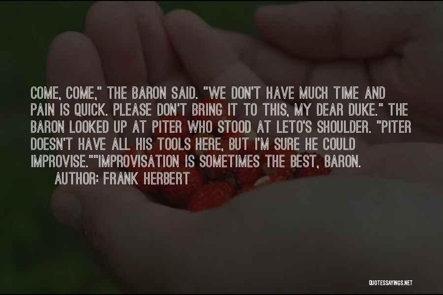 Frank Herbert Quotes: Come, Come, The Baron Said. We Don't Have Much Time And Pain Is Quick. Please Don't Bring It To This,