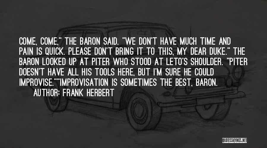 Frank Herbert Quotes: Come, Come, The Baron Said. We Don't Have Much Time And Pain Is Quick. Please Don't Bring It To This,