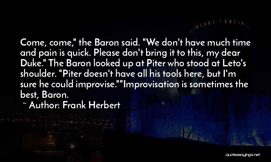 Frank Herbert Quotes: Come, Come, The Baron Said. We Don't Have Much Time And Pain Is Quick. Please Don't Bring It To This,