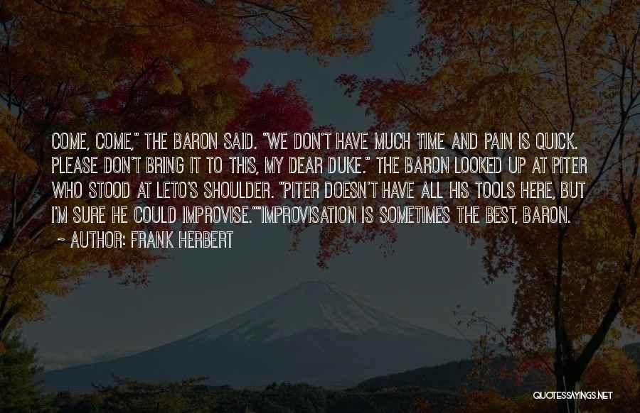 Frank Herbert Quotes: Come, Come, The Baron Said. We Don't Have Much Time And Pain Is Quick. Please Don't Bring It To This,