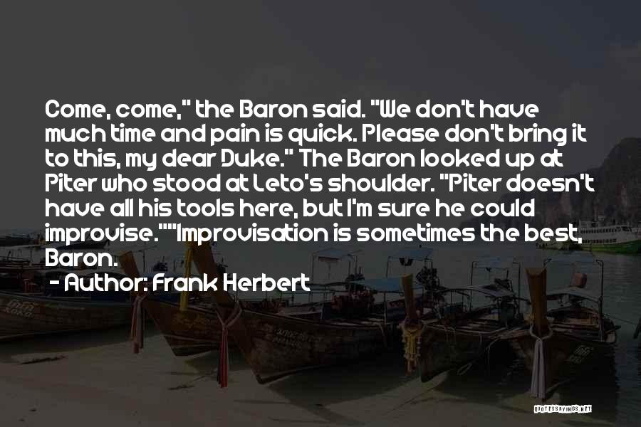 Frank Herbert Quotes: Come, Come, The Baron Said. We Don't Have Much Time And Pain Is Quick. Please Don't Bring It To This,