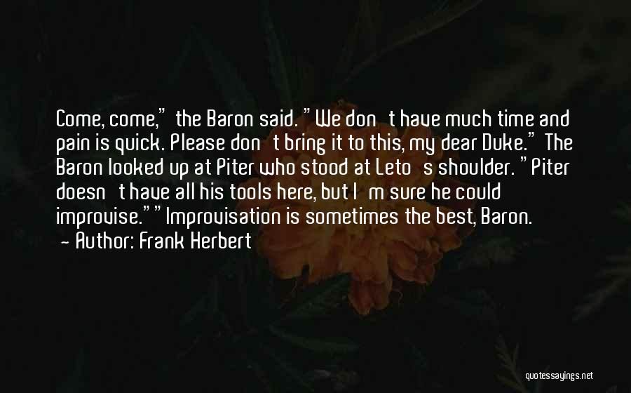 Frank Herbert Quotes: Come, Come, The Baron Said. We Don't Have Much Time And Pain Is Quick. Please Don't Bring It To This,