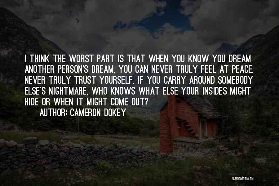 Cameron Dokey Quotes: I Think The Worst Part Is That When You Know You Dream Another Person's Dream, You Can Never Truly Feel