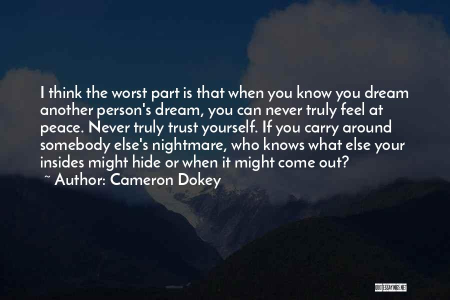 Cameron Dokey Quotes: I Think The Worst Part Is That When You Know You Dream Another Person's Dream, You Can Never Truly Feel