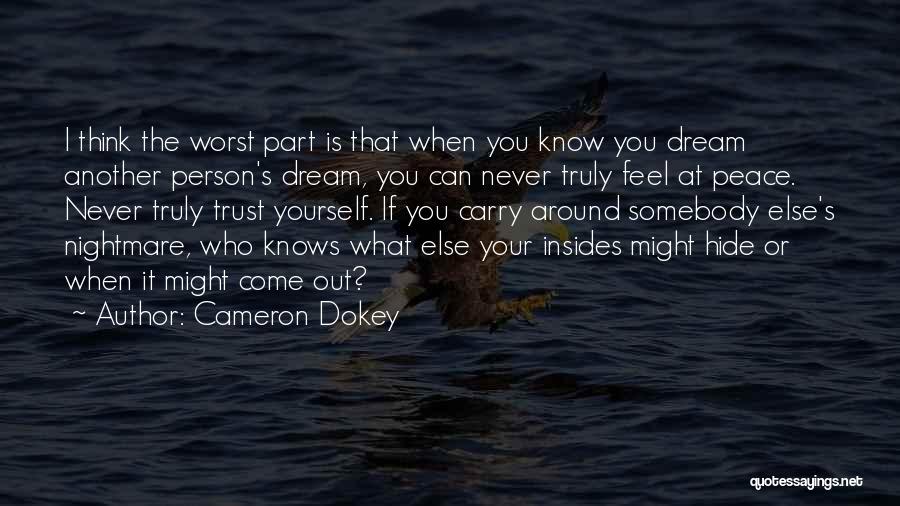 Cameron Dokey Quotes: I Think The Worst Part Is That When You Know You Dream Another Person's Dream, You Can Never Truly Feel