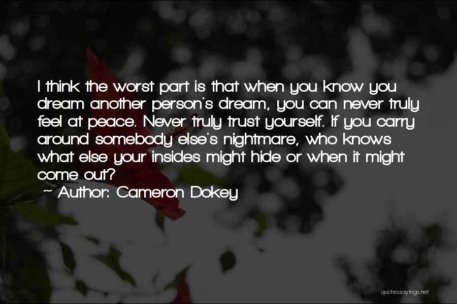 Cameron Dokey Quotes: I Think The Worst Part Is That When You Know You Dream Another Person's Dream, You Can Never Truly Feel