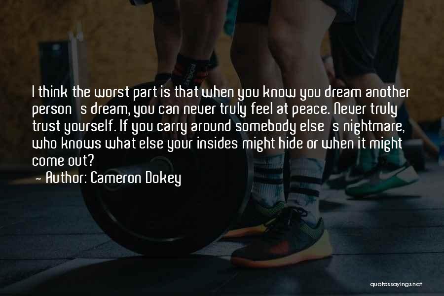 Cameron Dokey Quotes: I Think The Worst Part Is That When You Know You Dream Another Person's Dream, You Can Never Truly Feel