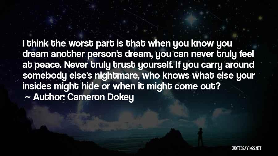 Cameron Dokey Quotes: I Think The Worst Part Is That When You Know You Dream Another Person's Dream, You Can Never Truly Feel