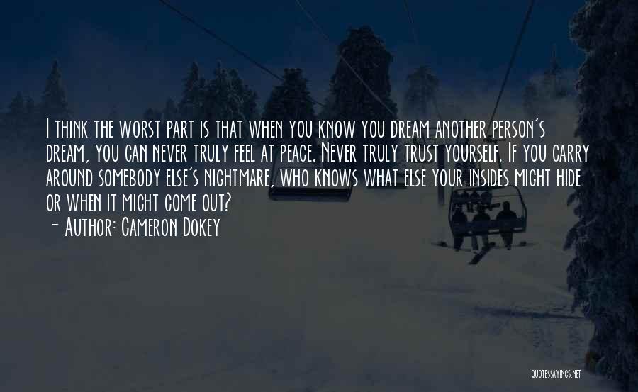 Cameron Dokey Quotes: I Think The Worst Part Is That When You Know You Dream Another Person's Dream, You Can Never Truly Feel