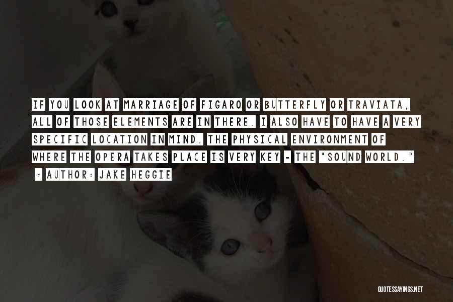 Jake Heggie Quotes: If You Look At Marriage Of Figaro Or Butterfly Or Traviata, All Of Those Elements Are In There. I Also