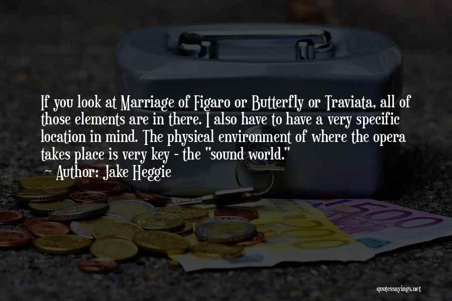 Jake Heggie Quotes: If You Look At Marriage Of Figaro Or Butterfly Or Traviata, All Of Those Elements Are In There. I Also