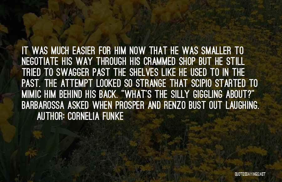 Cornelia Funke Quotes: It Was Much Easier For Him Now That He Was Smaller To Negotiate His Way Through His Crammed Shop But